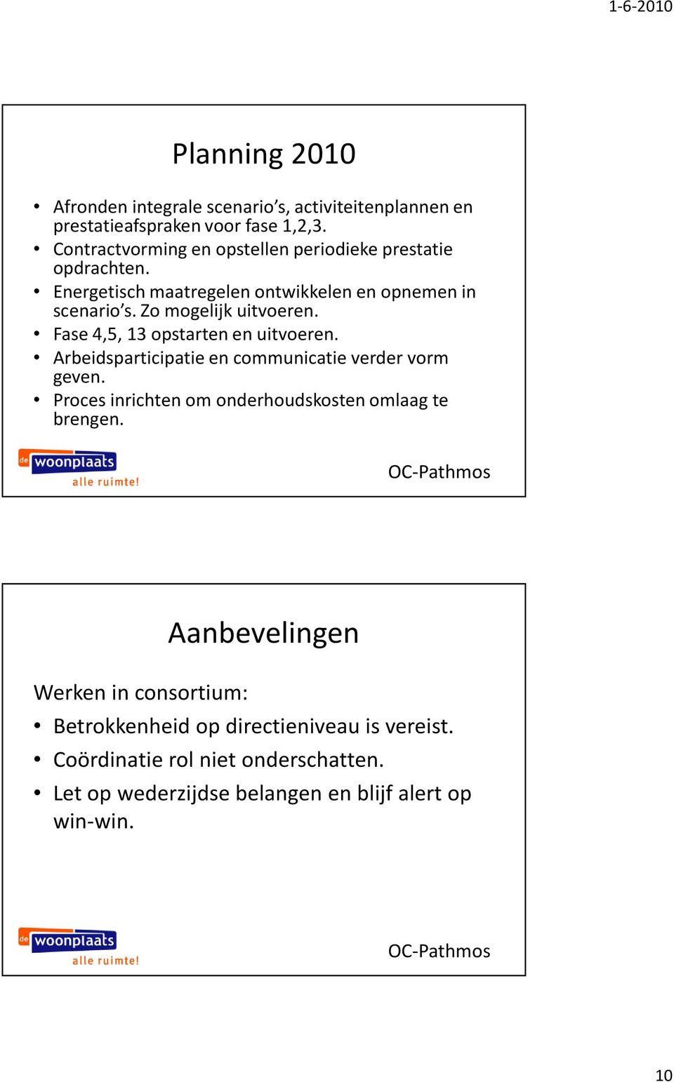 Zo mogelijk uitvoeren. Fase 4,5, 13 opstarten en uitvoeren. Arbeidsparticipatie en communicatie verder vorm geven.