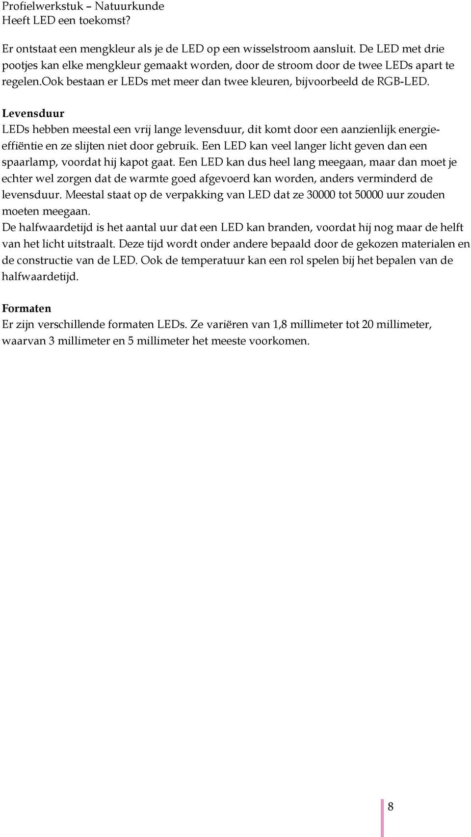 Levensduur LEDs hebben meestal een vrij lange levensduur, dit komt door een aanzienlijk energieeffiëntie en ze slijten niet door gebruik.