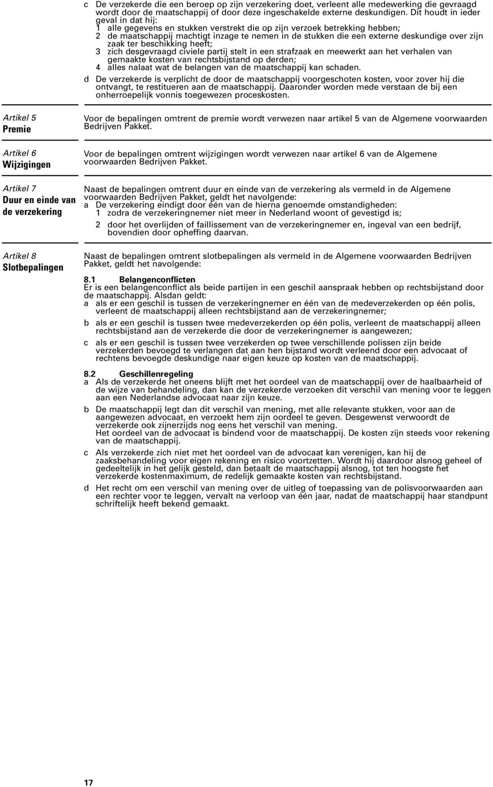 over zijn zaak ter beschikking heeft; 3 zich desgevraagd civiele partij stelt in een strafzaak en meewerkt aan het verhalen van gemaakte kosten van rechtsbijstand op derden; 4 alles nalaat wat de