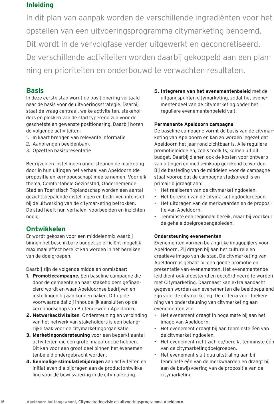 Basis In deze eerste stap wordt de positionering vertaald naar de basis voor de uitvoeringsstrategie.