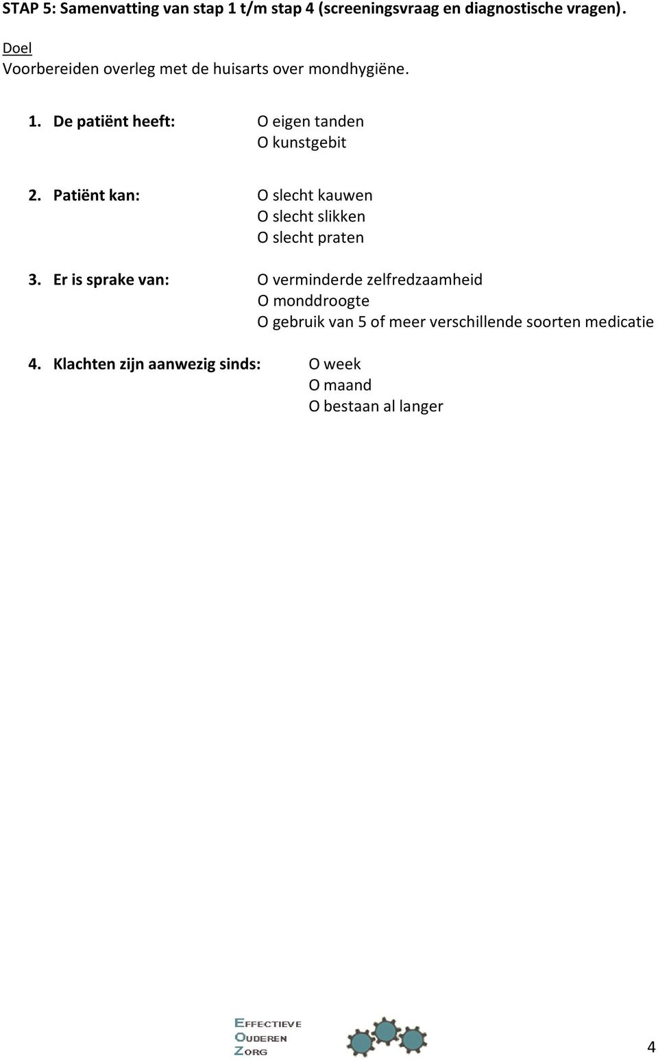 Patiënt kan: O slecht kauwen O slecht slikken O slecht praten 3.