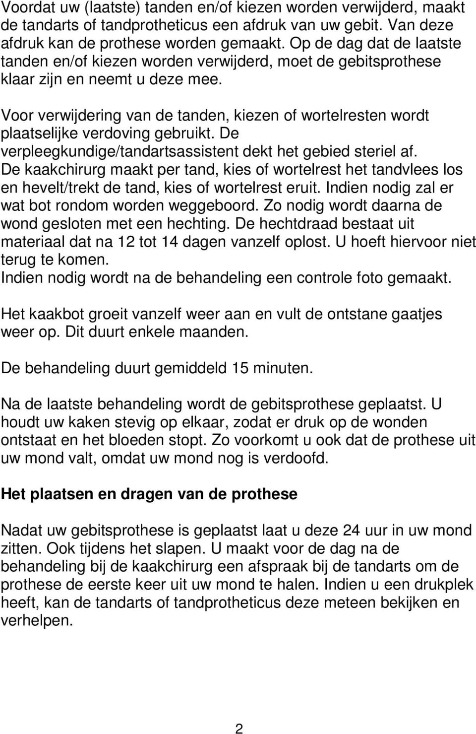 Voor verwijdering van de tanden, kiezen of wortelresten wordt plaatselijke verdoving gebruikt. De verpleegkundige/tandartsassistent dekt het gebied steriel af.