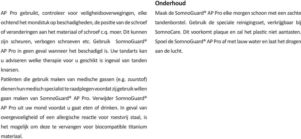 Uw tandarts kan u adviseren welke therapie voor u geschikt is ingeval van tanden knarsen. Patiёnten die gebruik maken van medische gassen (e.g. zuurstof) dienen hun medisch specialist te raadplegen voordat zij gebruik willen gaan maken van SomnoGuard AP Pro.