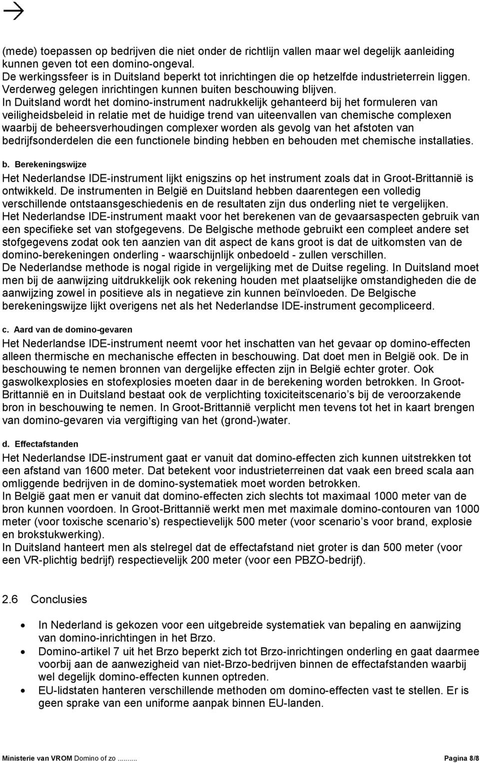 In Duitsland wordt het domino-instrument nadrukkelijk gehanteerd bij het formuleren van veiligheidsbeleid in relatie met de huidige trend van uiteenvallen van chemische complexen waarbij de