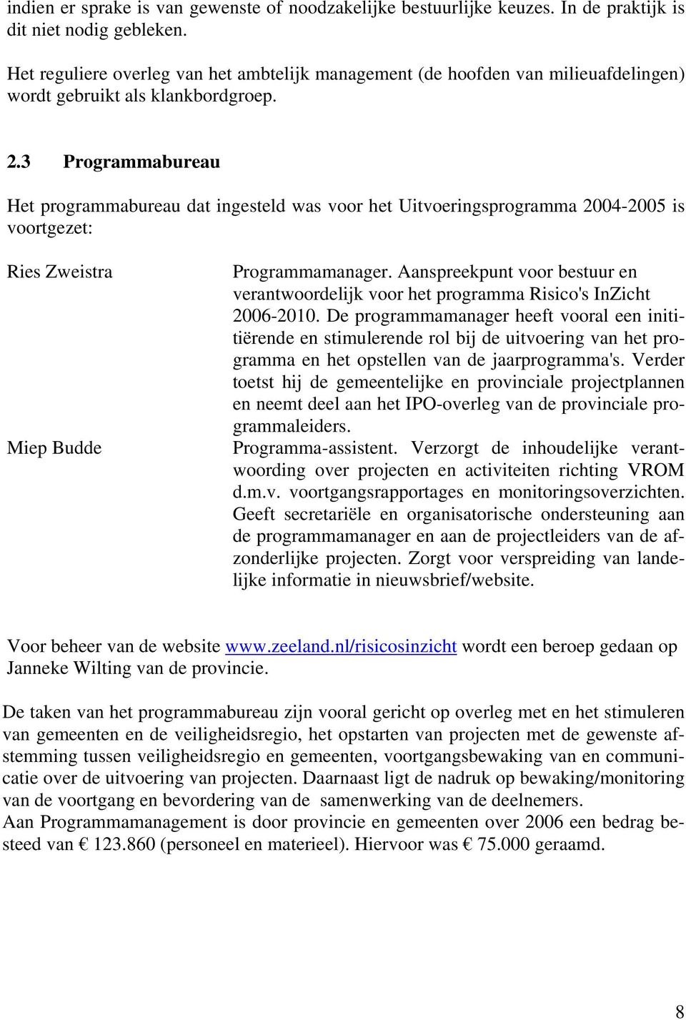 3 Programmabureau Het programmabureau dat ingesteld was voor het Uitvoeringsprogramma 2004-2005 is voortgezet: Ries Zweistra Miep Budde Programmamanager.