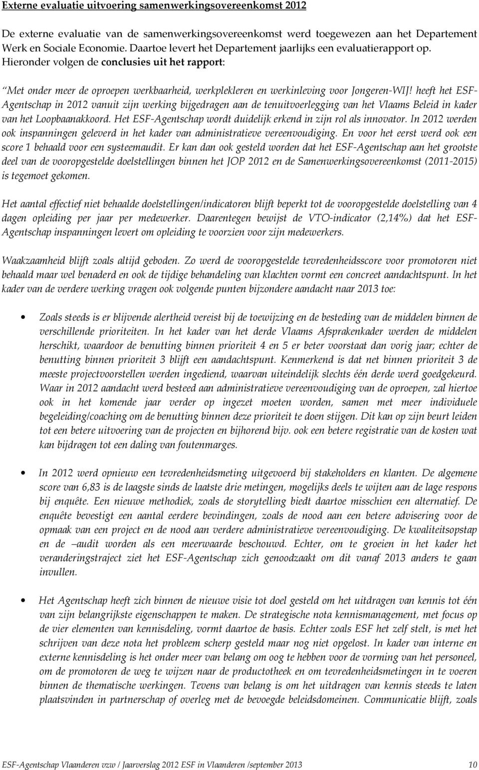 Hieronder volgen de conclusies uit het rapport: Met onder meer de oproepen werkbaarheid, werkplekleren en werkinleving voor Jongeren-WIJ!