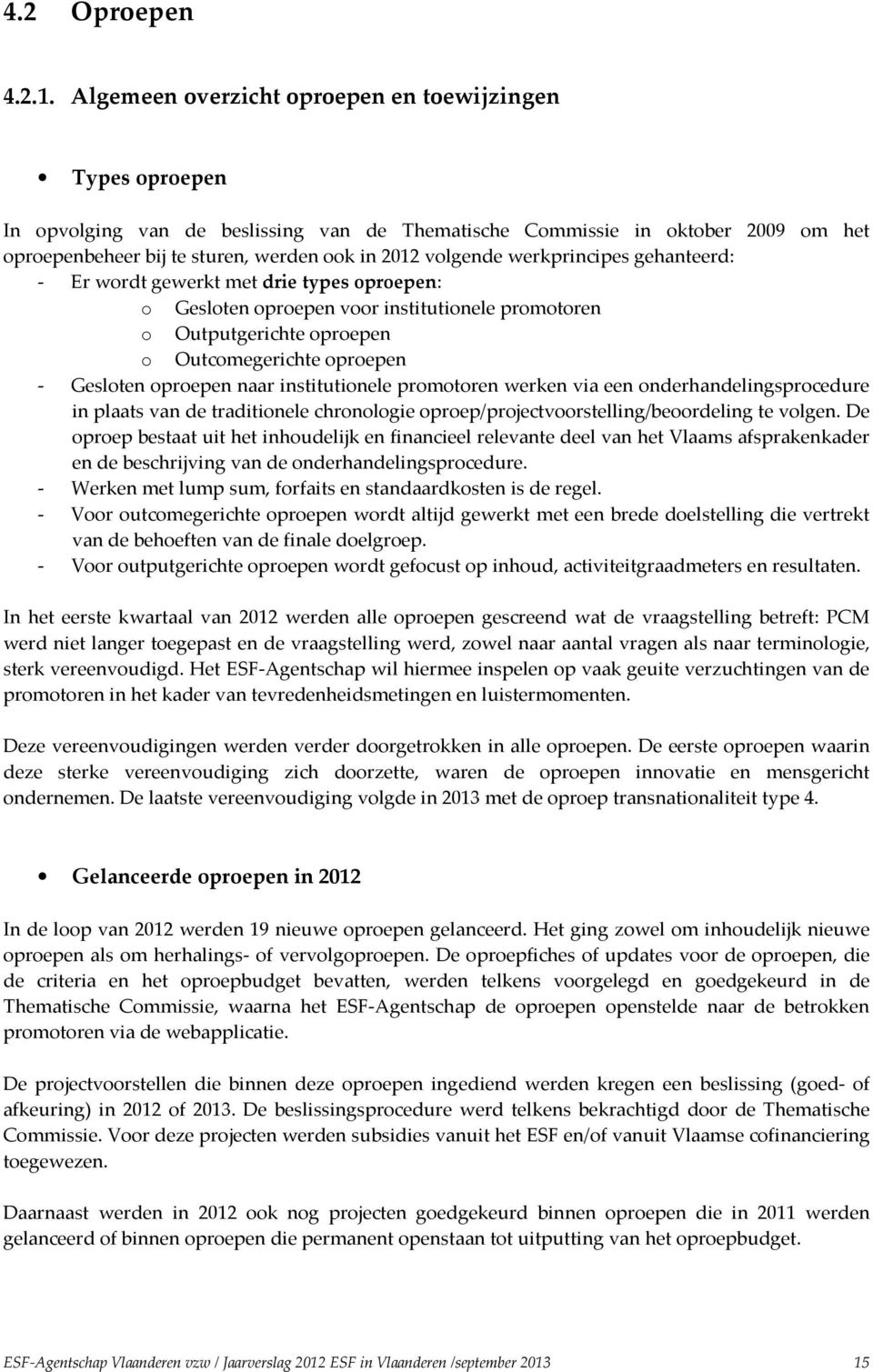 werkprincipes gehanteerd: - Er wordt gewerkt met drie types oproepen: o Gesloten oproepen voor institutionele promotoren o Outputgerichte oproepen o Outcomegerichte oproepen - Gesloten oproepen naar