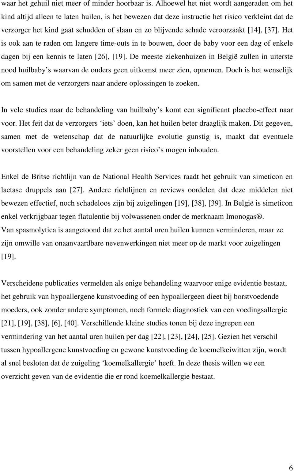 schade veroorzaakt [14], [37]. Het is ook aan te raden om langere time-outs in te bouwen, door de baby voor een dag of enkele dagen bij een kennis te laten [26], [19].