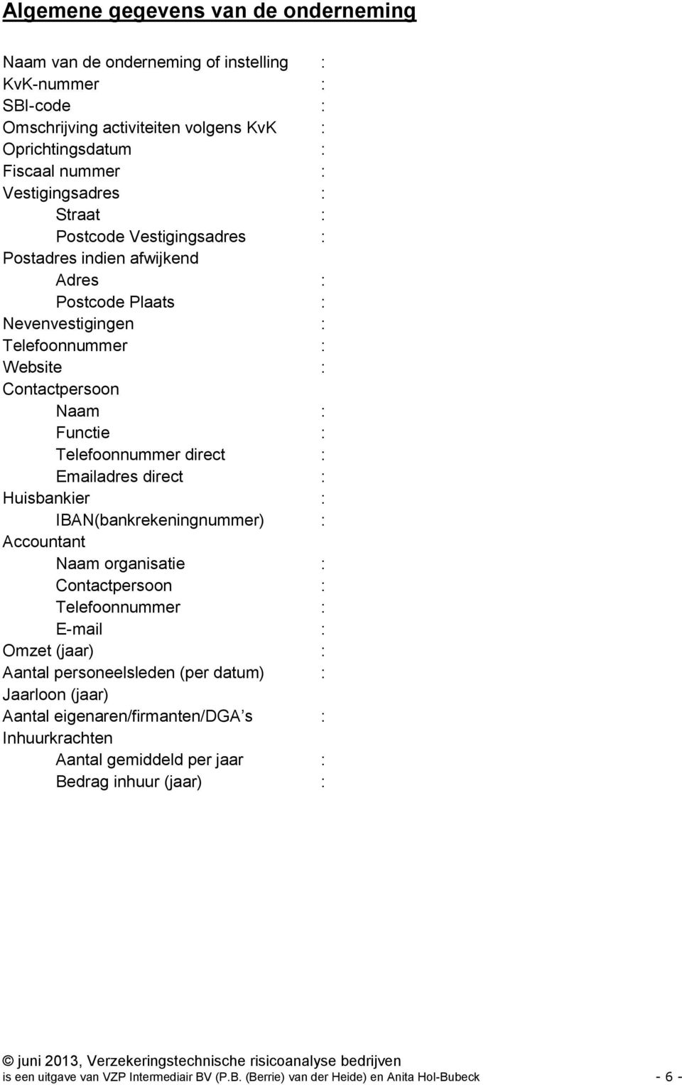 Emailadres direct : Huisbankier : IBAN(bankrekeningnummer) : Accountant Naam organisatie : Contactpersoon : Telefoonnummer : E-mail : Omzet (jaar) : Aantal personeelsleden (per datum) : Jaarloon