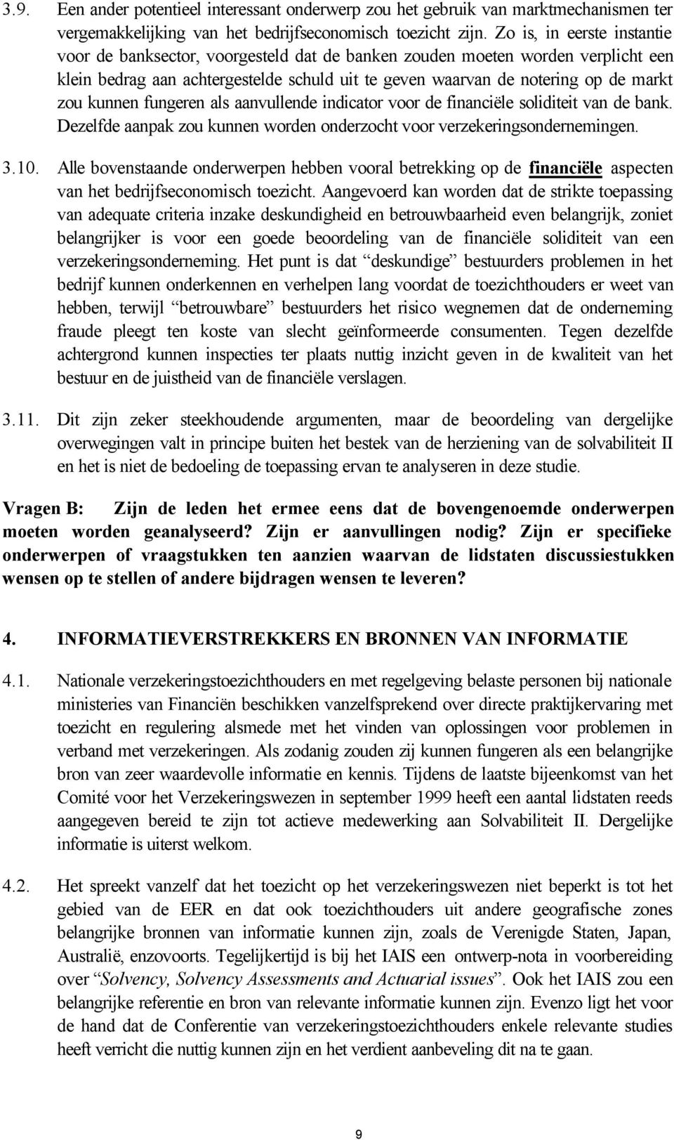 kunnen fungeren als aanvullende indicator voor de financiële soliditeit van de bank. Dezelfde aanpak zou kunnen worden onderzocht voor verzekeringsondernemingen. 3.10.