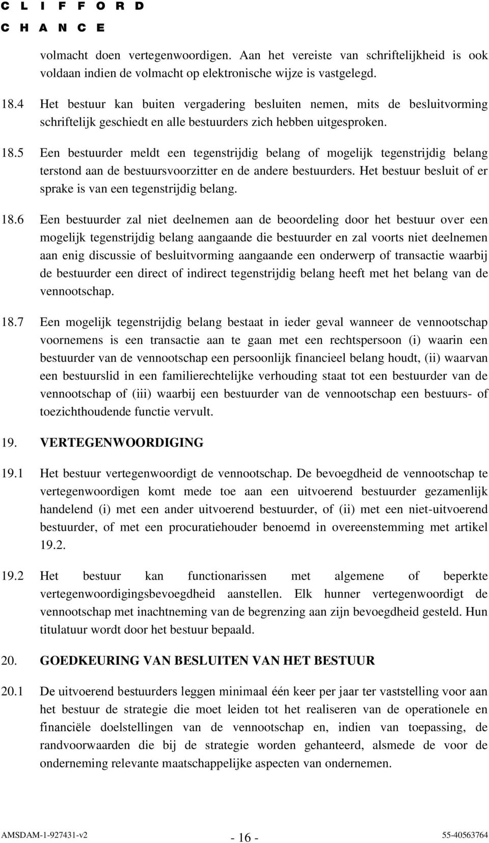 5 Een bestuurder meldt een tegenstrijdig belang of mogelijk tegenstrijdig belang terstond aan de bestuursvoorzitter en de andere bestuurders.