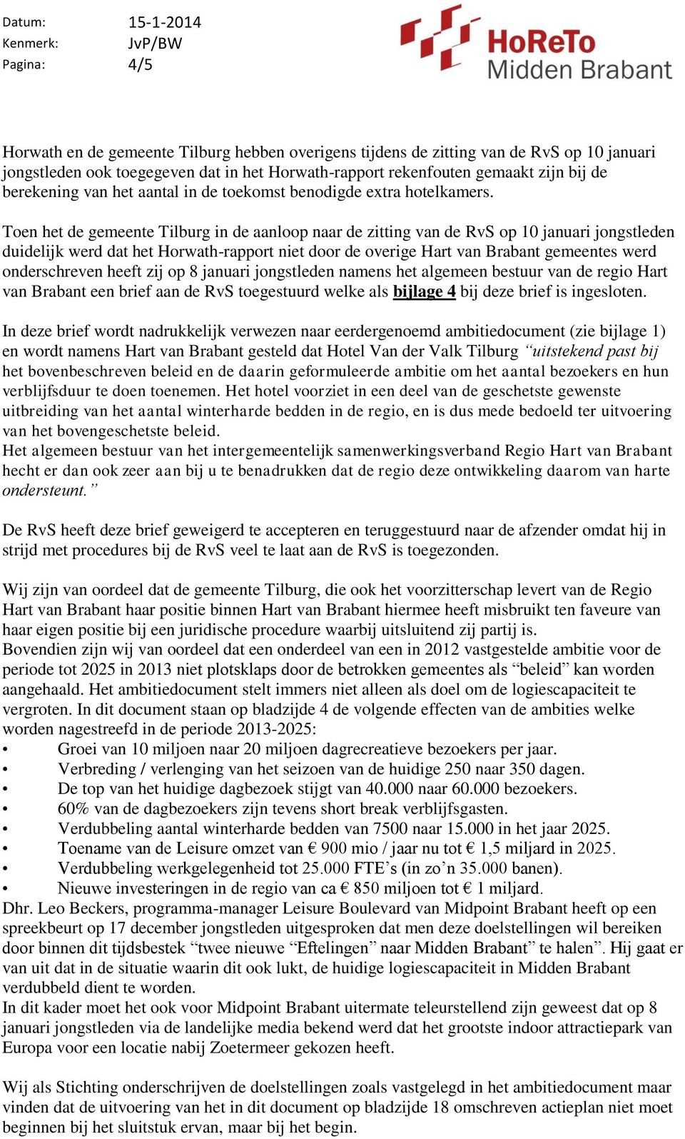 Toen het de gemeente Tilburg in de aanloop naar de zitting van de RvS op 10 januari jongstleden duidelijk werd dat het Horwath-rapport niet door de overige Hart van Brabant gemeentes werd