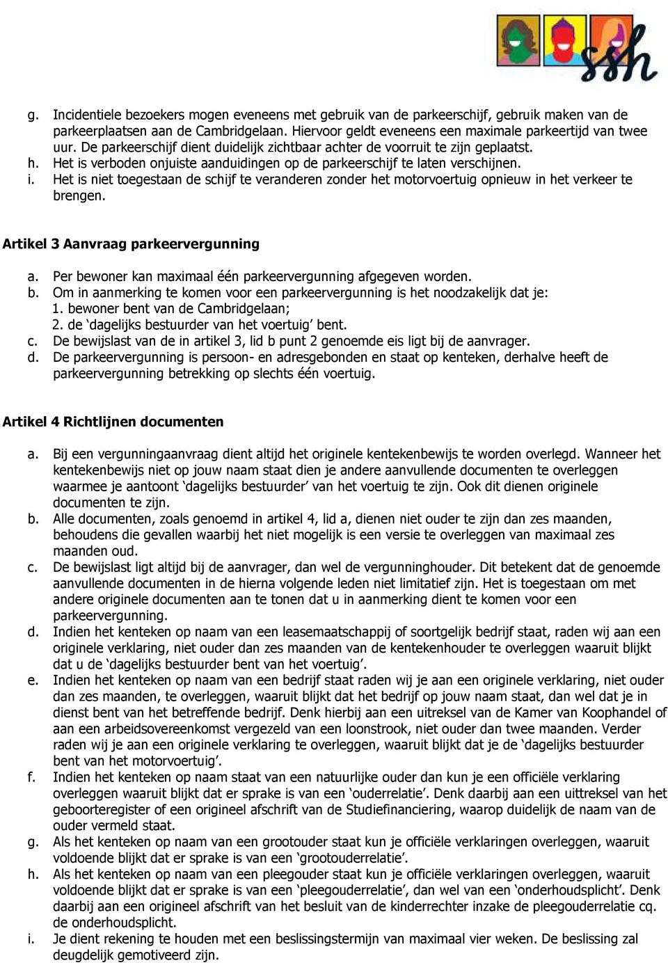 Artikel 3 Aanvraag parkeervergunning a. Per bewoner kan maximaal één parkeervergunning afgegeven worden. b. Om in aanmerking te komen voor een parkeervergunning is het noodzakelijk dat je: 1.