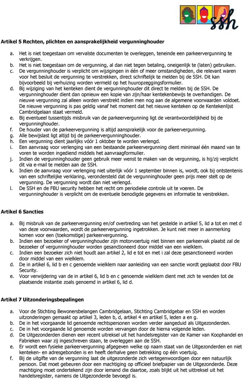 De vergunninghouder is verplicht om wijzigingen in één of meer omstandigheden, die relevant waren voor het besluit de vergunning te verstrekken, direct schriftelijk te melden bij de SSH.