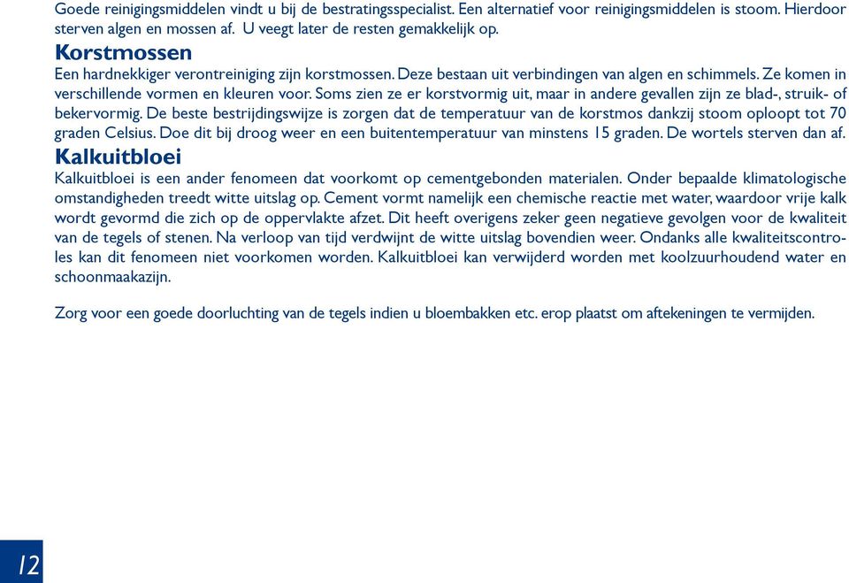 Soms zien ze er korstvormig uit, maar in andere gevallen zijn ze blad-, struik- of bekervormig.