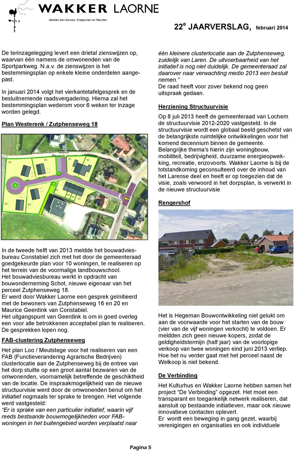 Plan Westerenk / Zutphenseweg 18 één kleinere clusterlocatie aan de Zutphenseweg, zuidelijk van Laren. De uitvoerbaarheid van het initiatief is nog niet duidelijk.