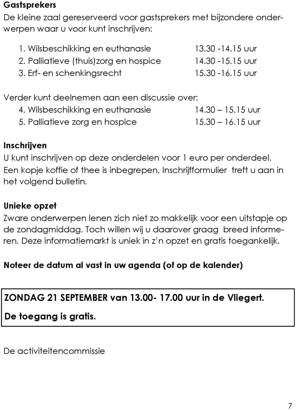 Palliatieve zorg en hospice 15.30 16.15 uur Inschrijven U kunt inschrijven op deze onderdelen voor 1 euro per onderdeel. Een kopje koffie of thee is inbegrepen.