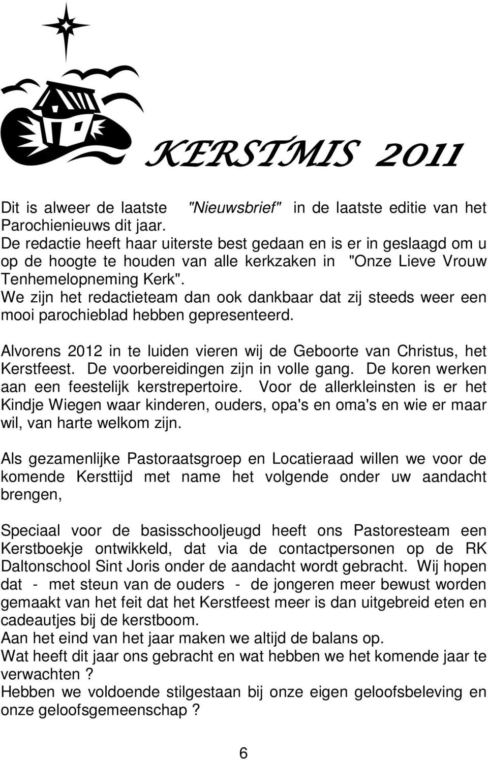 We zijn het redactieteam dan ook dankbaar dat zij steeds weer een mooi parochieblad hebben gepresenteerd. Alvorens 2012 in te luiden vieren wij de Geboorte van Christus, het Kerstfeest.