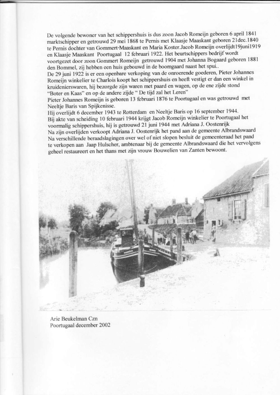 Het beunschippers bedrijf wordt voortgez t dooí zoon GoÍtuneí RoÍÍÉIn getrouwd l9(x Íncl Johanna Bogaard geboren l88l den Bommel, zij hebben een huis gebouwd in de boomgaard naast het spui ' De 29