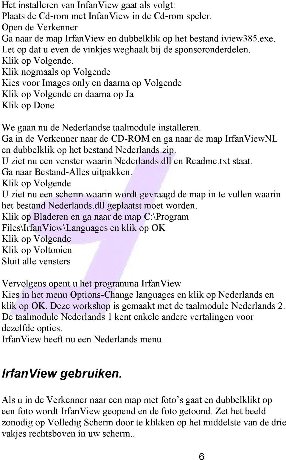 Klik nogmaals op Volgende Kies voor Images only en daarna op Volgende Klik op Volgende en daarna op Ja Klik op Done We gaan nu de Nederlandse taalmodule installeren.