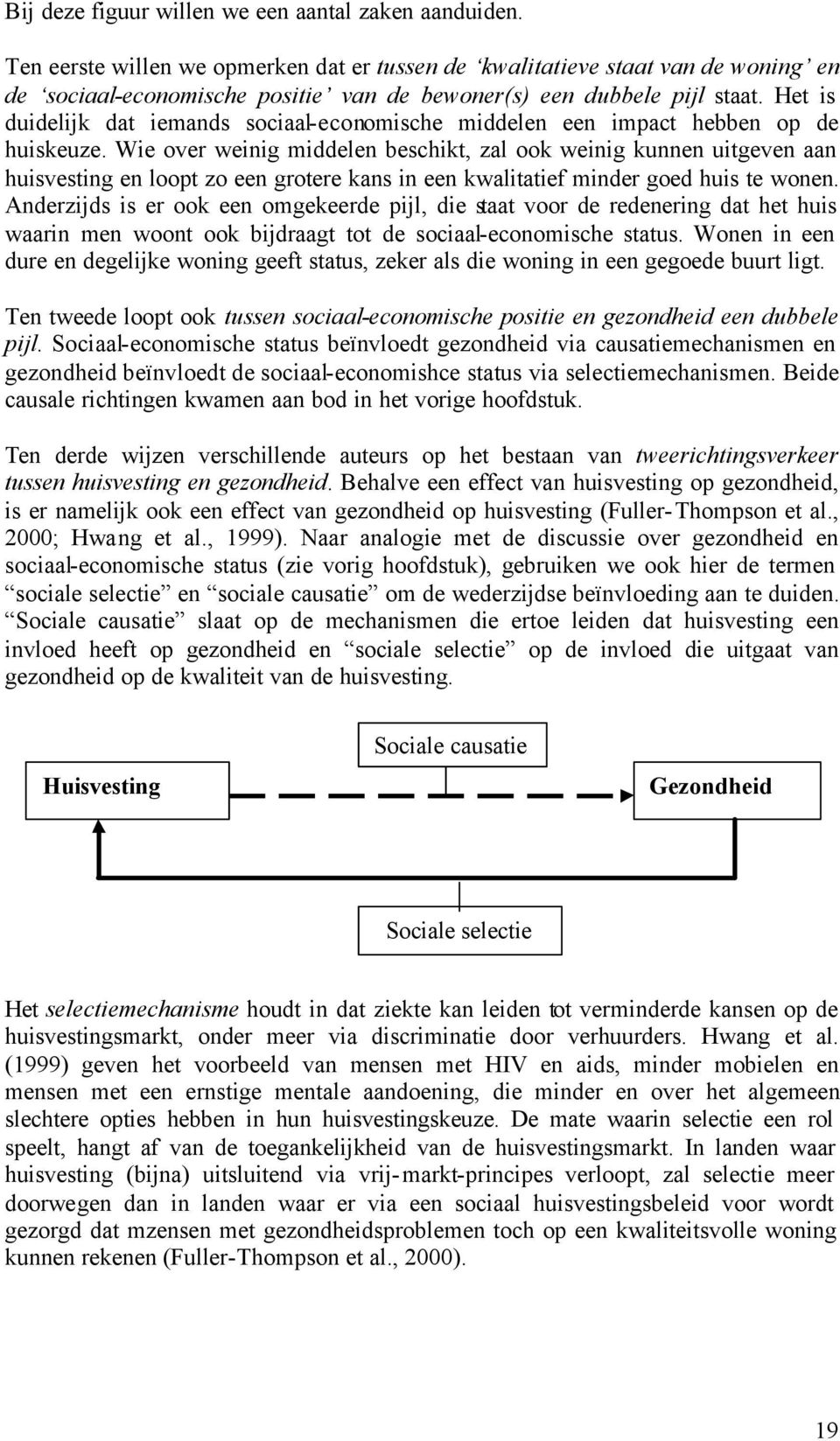 Het is duidelijk dat iemands sociaal-economische middelen een impact hebben op de huiskeuze.