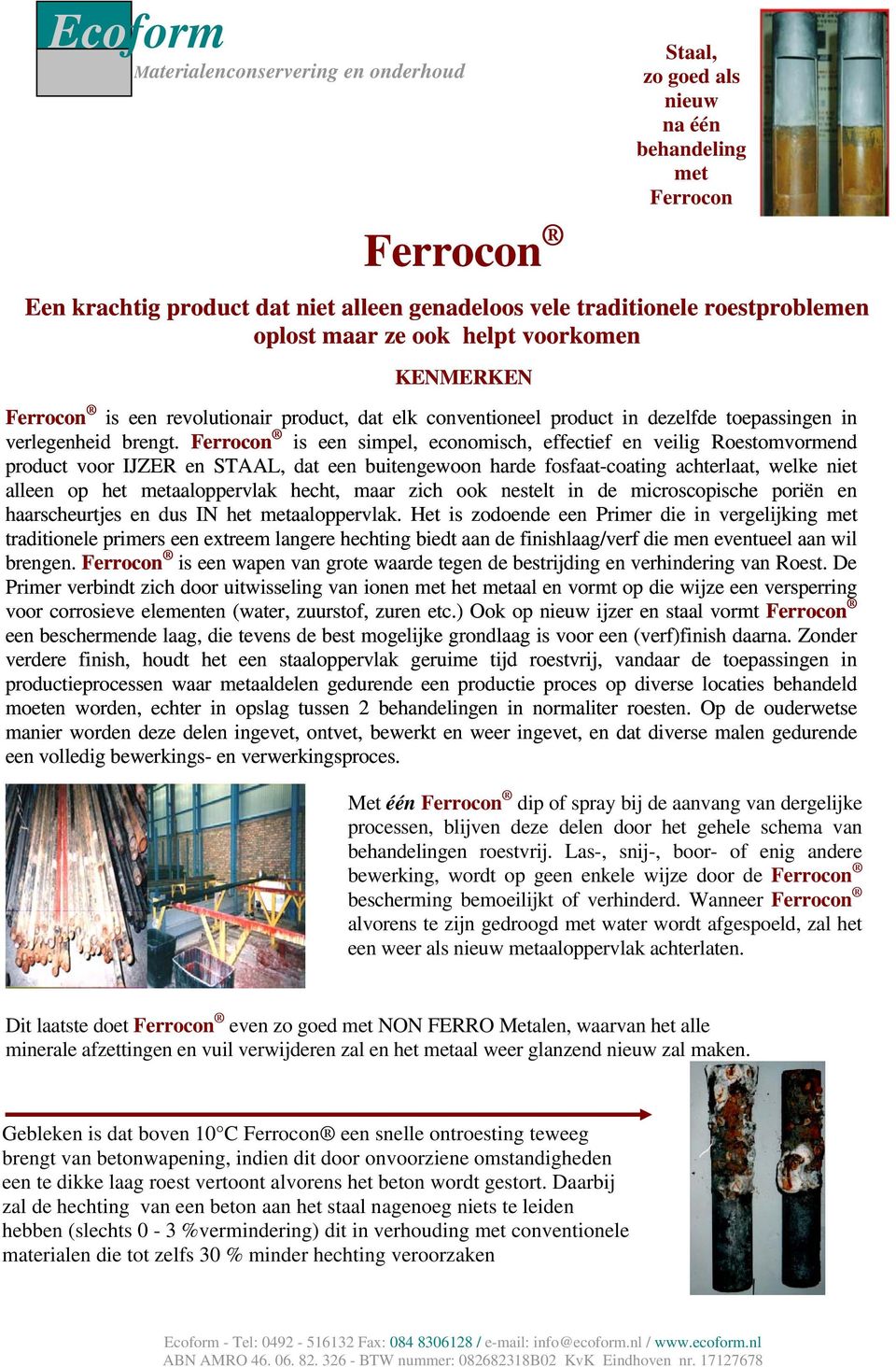 Ferrocon is een simpel, economisch, effectief en veilig Roestomvormend product voor IJZER en STAAL, dat een buitengewoon harde fosfaat-coating achterlaat, welke niet alleen op het metaaloppervlak