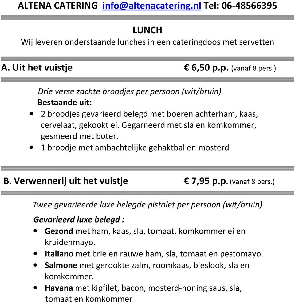 1 broodje met ambachtelijke gehaktbal en mosterd B. Verwennerij uit het vuistje 7,95 p.p. (vanaf 8 pers.