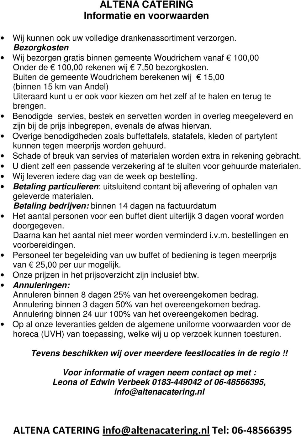 Buiten de gemeente Woudrichem berekenen wij 15,00 (binnen 15 km van Andel) Uiteraard kunt u er ook voor kiezen om het zelf af te halen en terug te brengen.