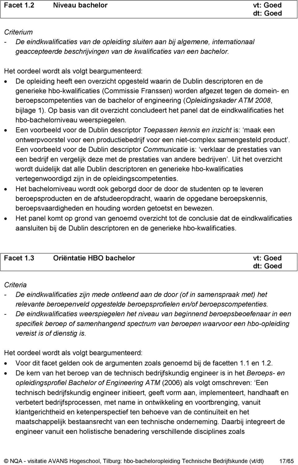 Het oordeel wordt als volgt beargumenteerd: De opleiding heeft een overzicht opgesteld waarin de Dublin descriptoren en de generieke hbo-kwalificaties (Commissie Franssen) worden afgezet tegen de