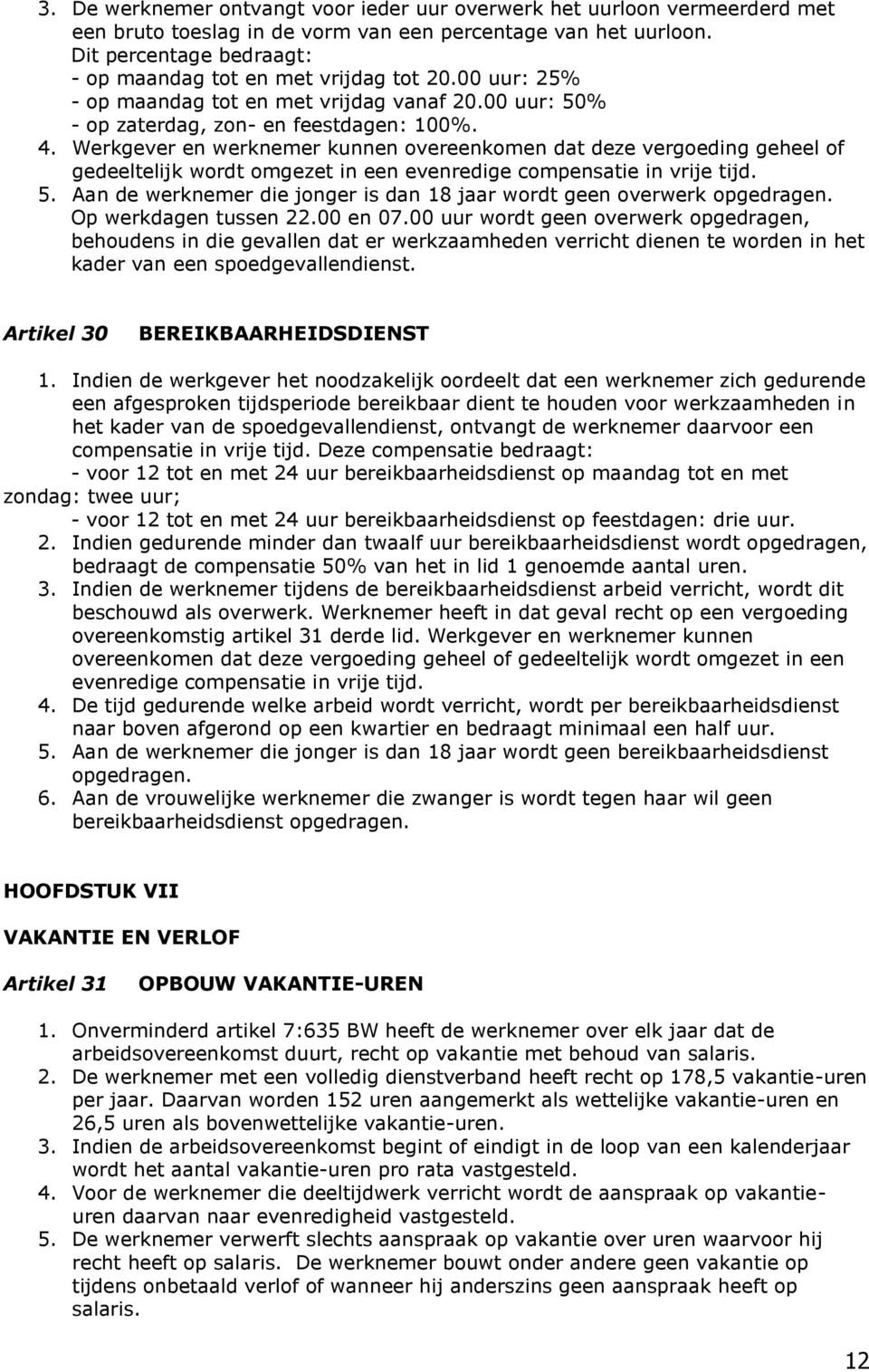 Werkgever en werknemer kunnen overeenkomen dat deze vergoeding geheel of gedeeltelijk wordt omgezet in een evenredige compensatie in vrije tijd. 5.