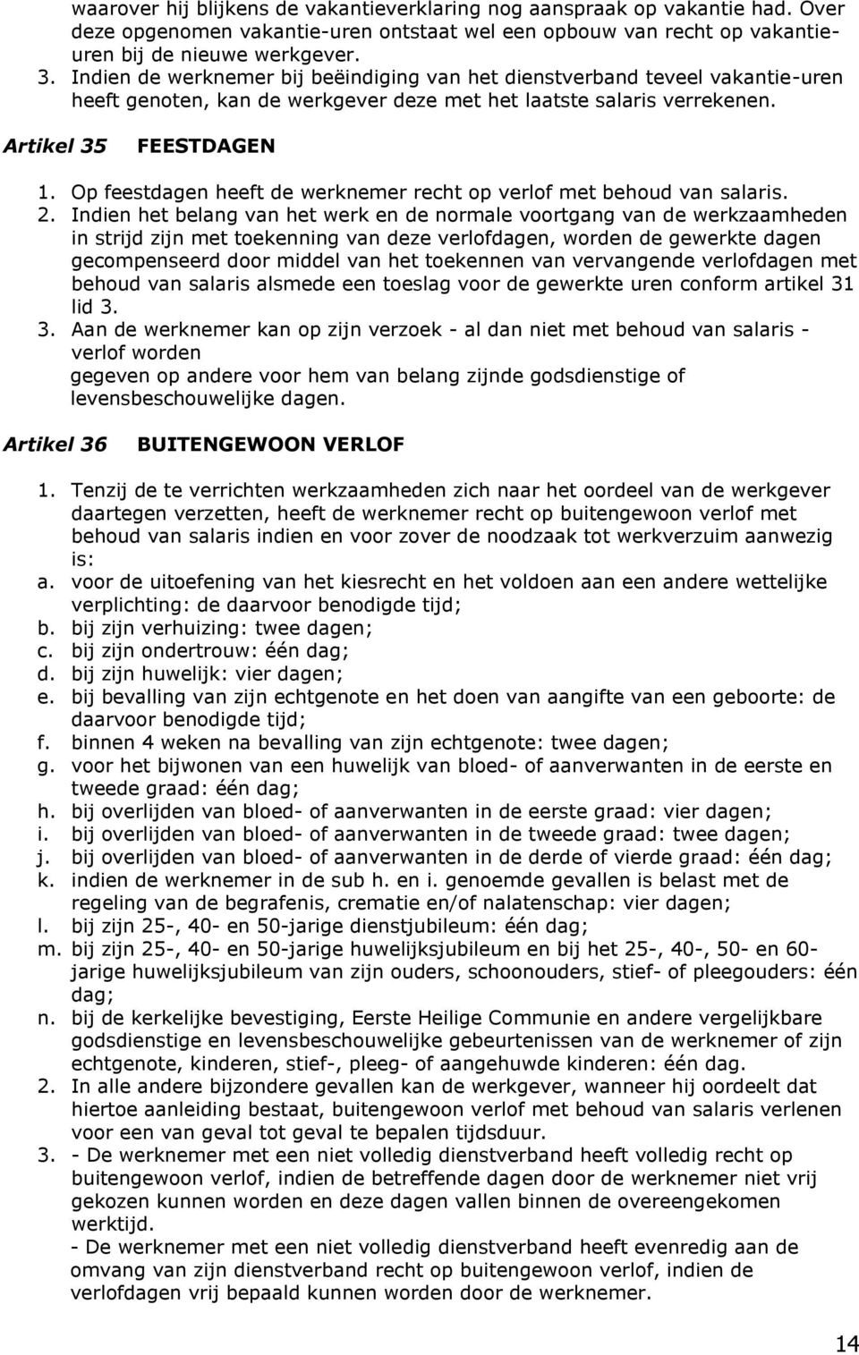 Op feestdagen heeft de werknemer recht op verlof met behoud van salaris. 2.