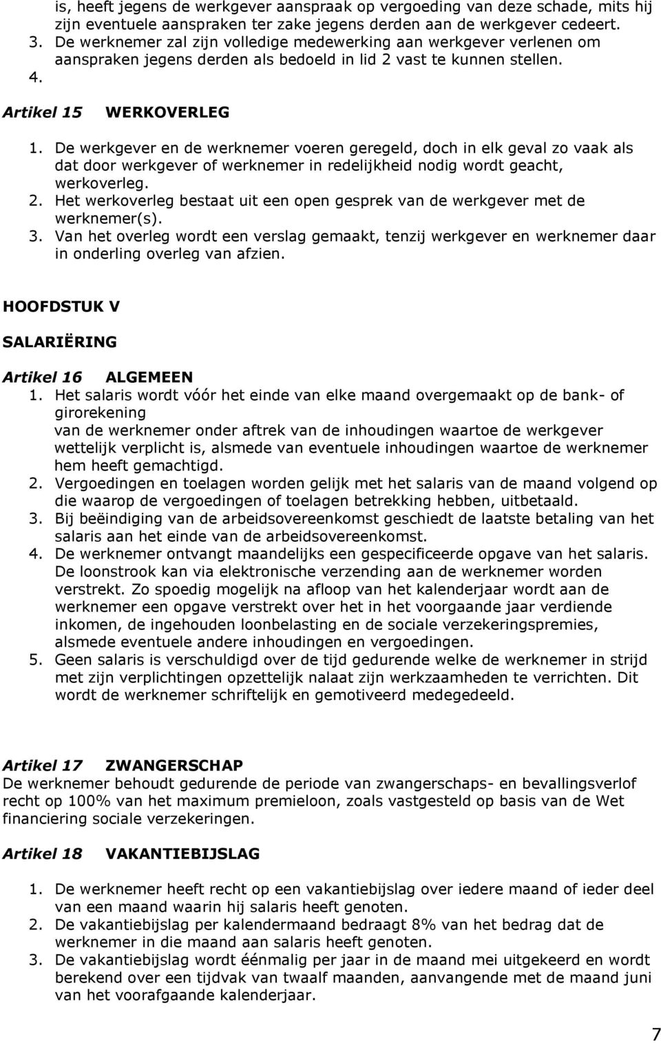 De werkgever en de werknemer voeren geregeld, doch in elk geval zo vaak als dat door werkgever of werknemer in redelijkheid nodig wordt geacht, werkoverleg. 2.