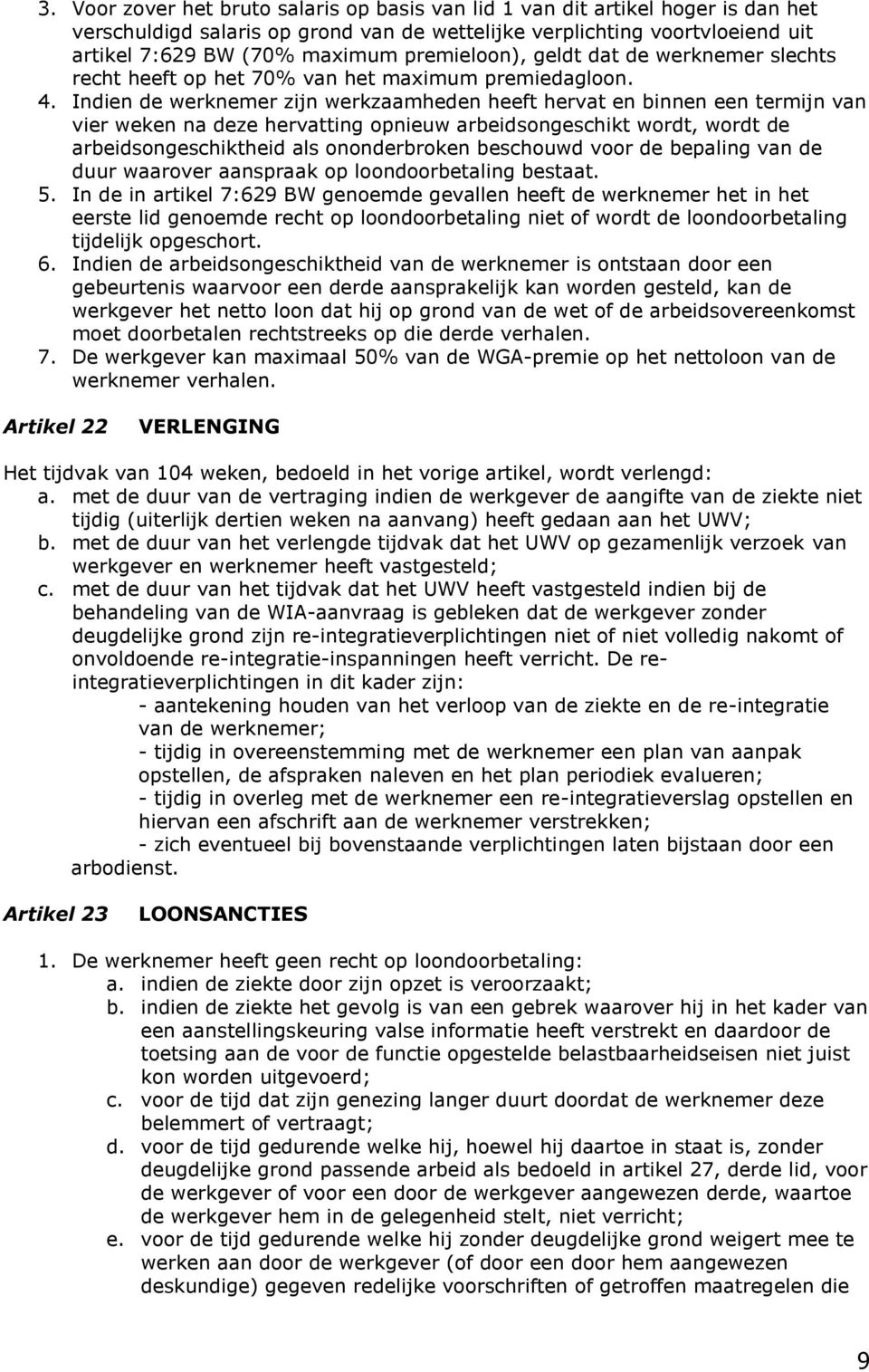 Indien de werknemer zijn werkzaamheden heeft hervat en binnen een termijn van vier weken na deze hervatting opnieuw arbeidsongeschikt wordt, wordt de arbeidsongeschiktheid als ononderbroken beschouwd