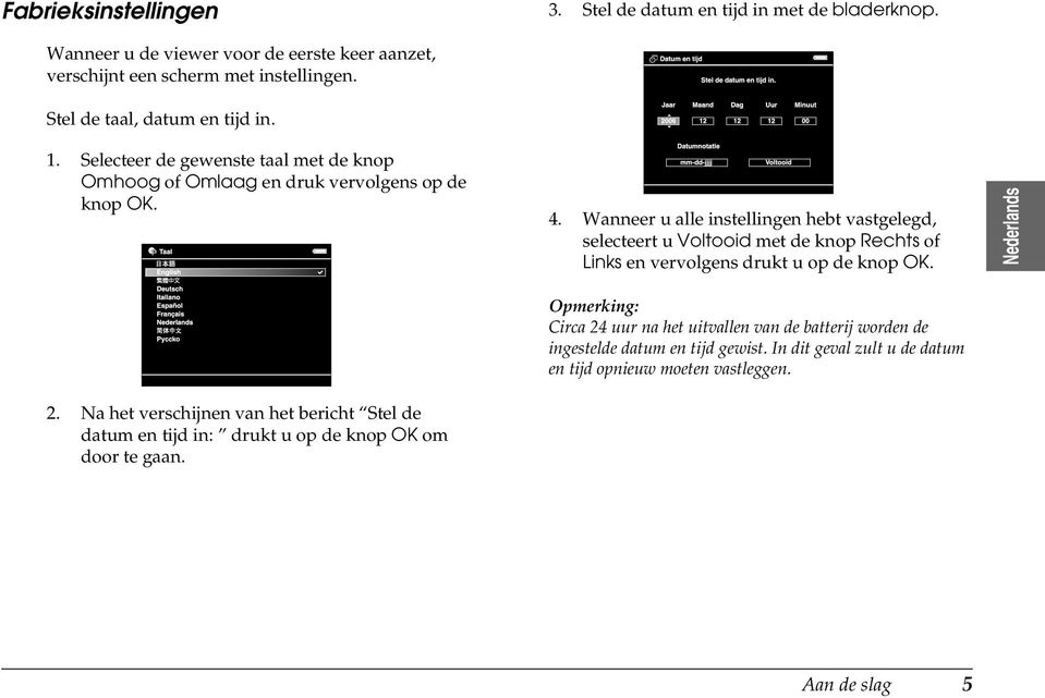 Na het verschijnen van het bericht Stel de datum en tijd in: drukt u op de knop OK om door te gaan.. Stel de datum en tijd in met de bladerknop. 4.