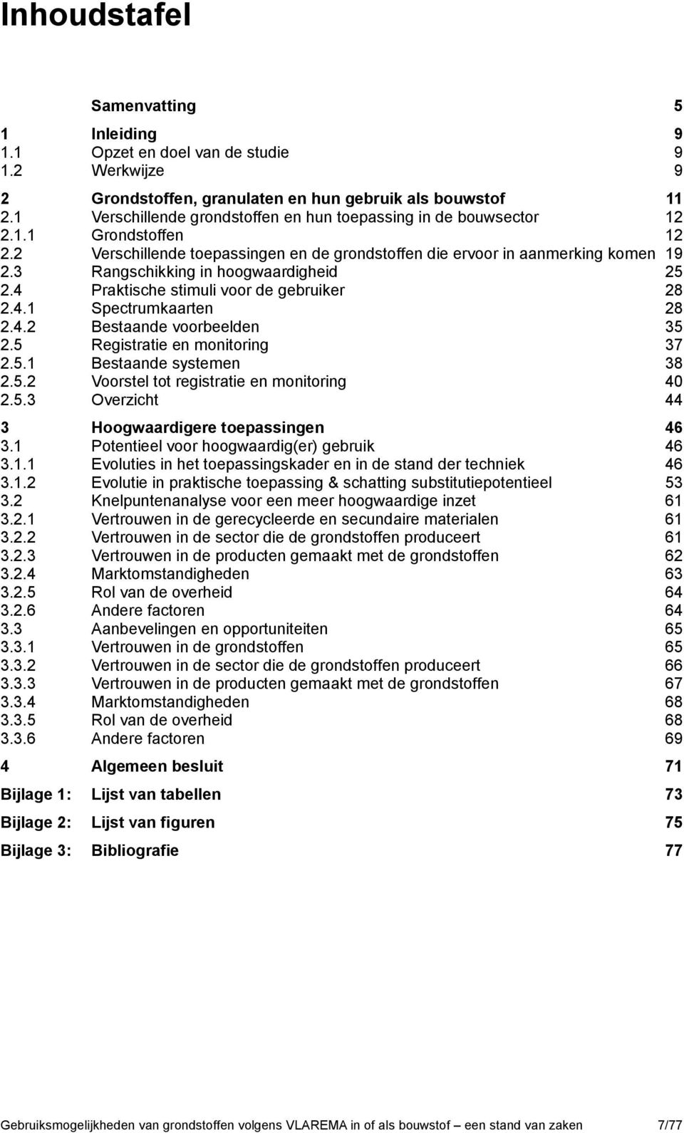 3 Rangschikking in hoogwaardigheid 25 2.4 Praktische stimuli voor de gebruiker 28 2.4.1 Spectrumkaarten 28 2.4.2 Bestaande voorbeelden 35 2.5 Registratie en monitoring 37 2.5.1 Bestaande systemen 38 2.