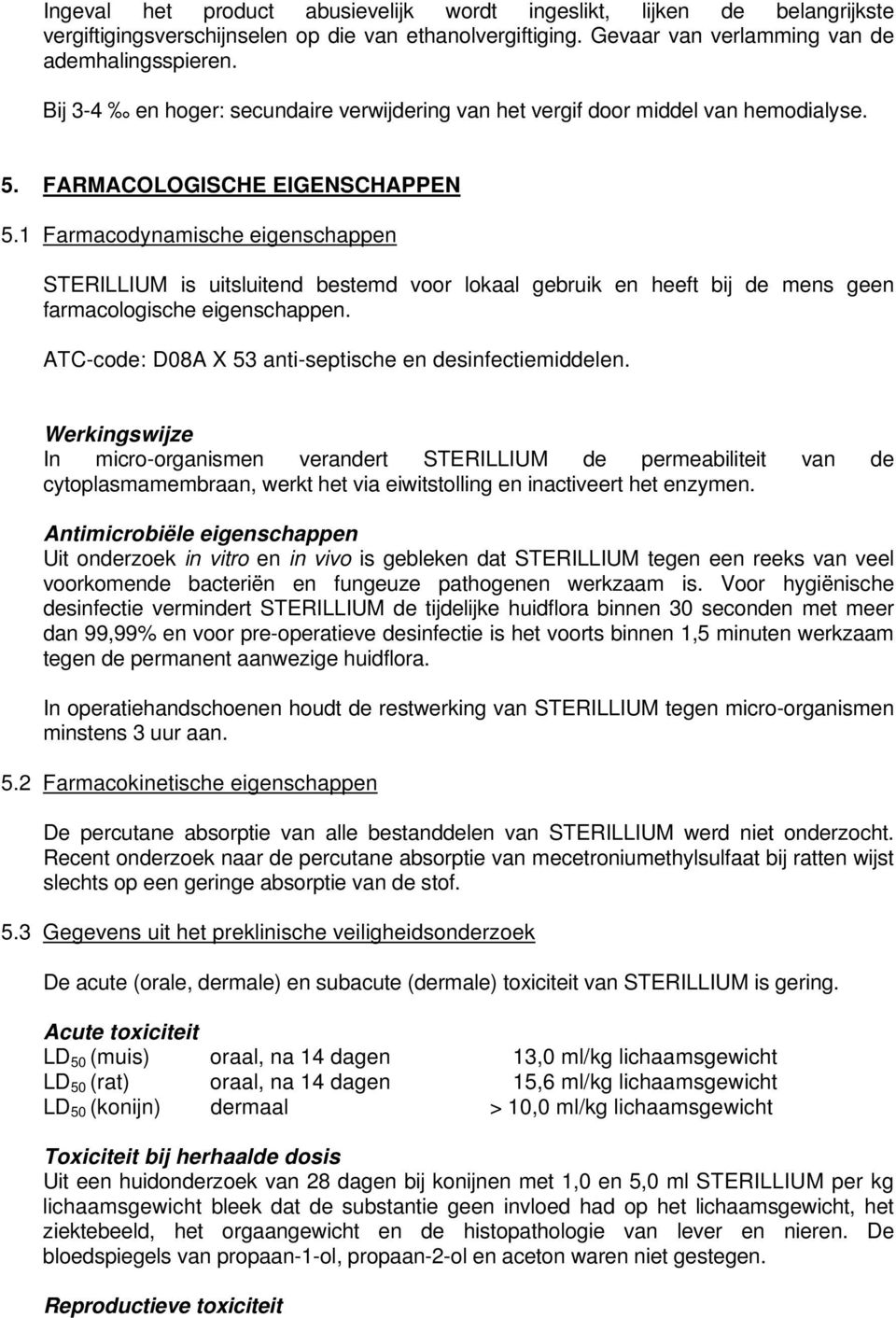 1 Farmacodynamische eigenschappen STERILLIUM is uitsluitend bestemd voor lokaal gebruik en heeft bij de mens geen farmacologische eigenschappen.