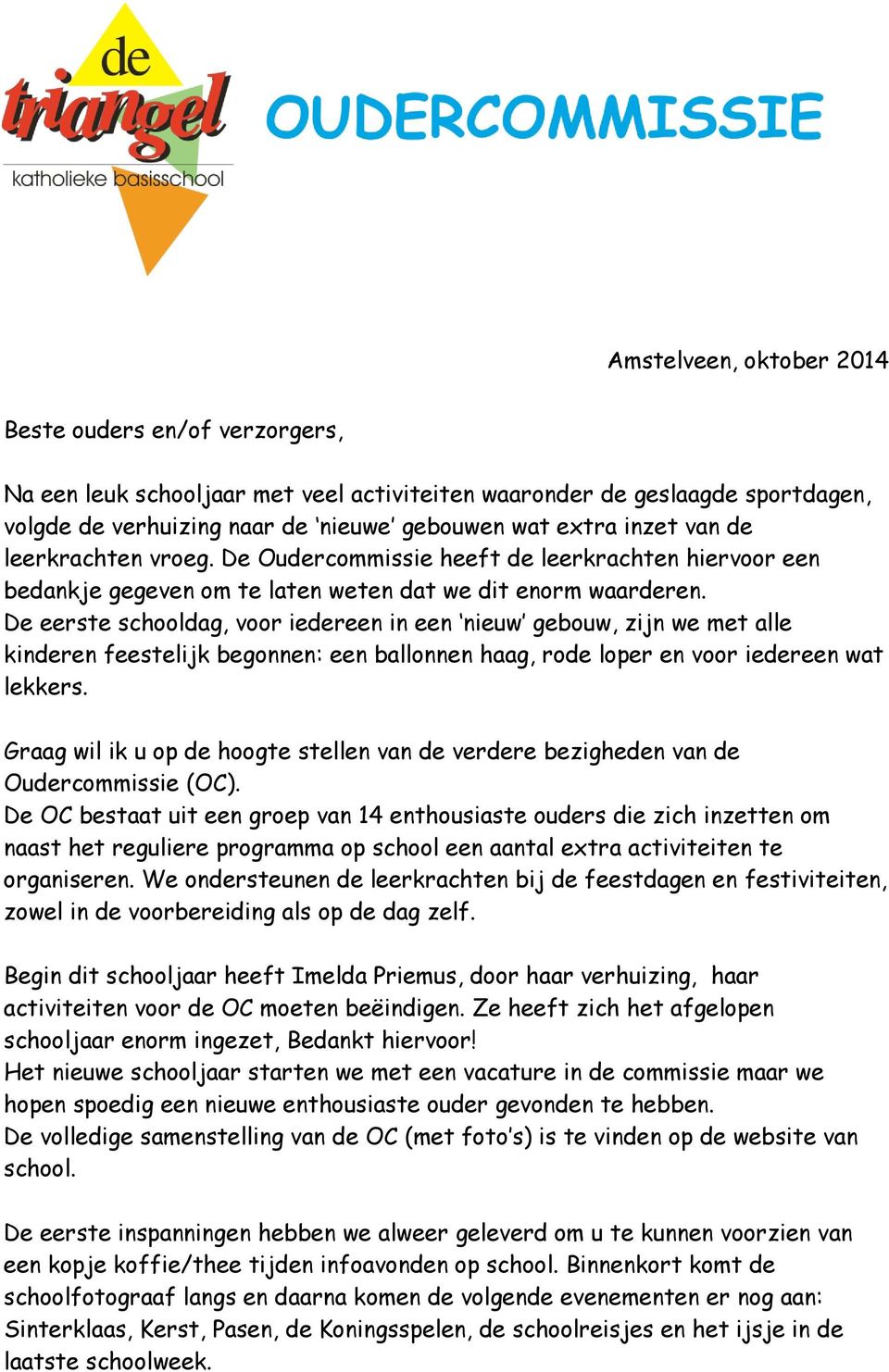 kinderen feestelijk begonnen: een ballonnen haag, rode loper en voor iedereen wat lekkers. Graag wil ik u op de hoogte stellen van de verdere bezigheden van de Oudercommissie (OC).