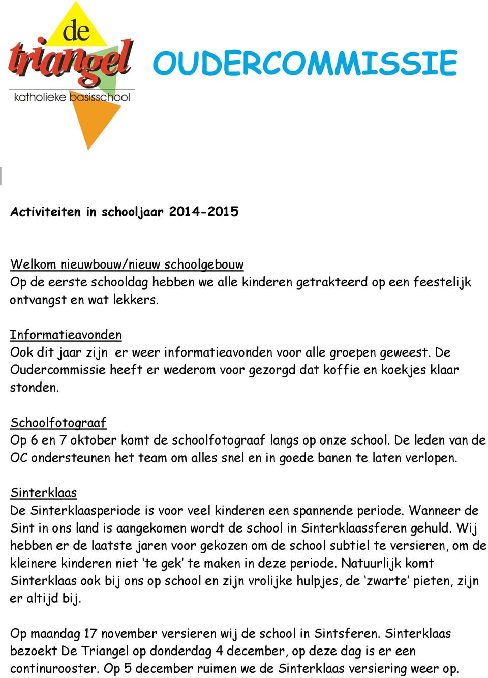 Schoolfotograaf Op 6 en 7 oktober komt de schoolfotograaf langs op onze school. De leden van de OC ondersteunen het team om alles snel en in goede banen te laten verlopen.