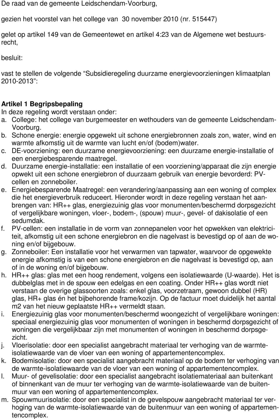 2010-2013 : Artikel 1 Begripsbepaling In deze regeling wordt verstaan onder: a. College: het college van bu