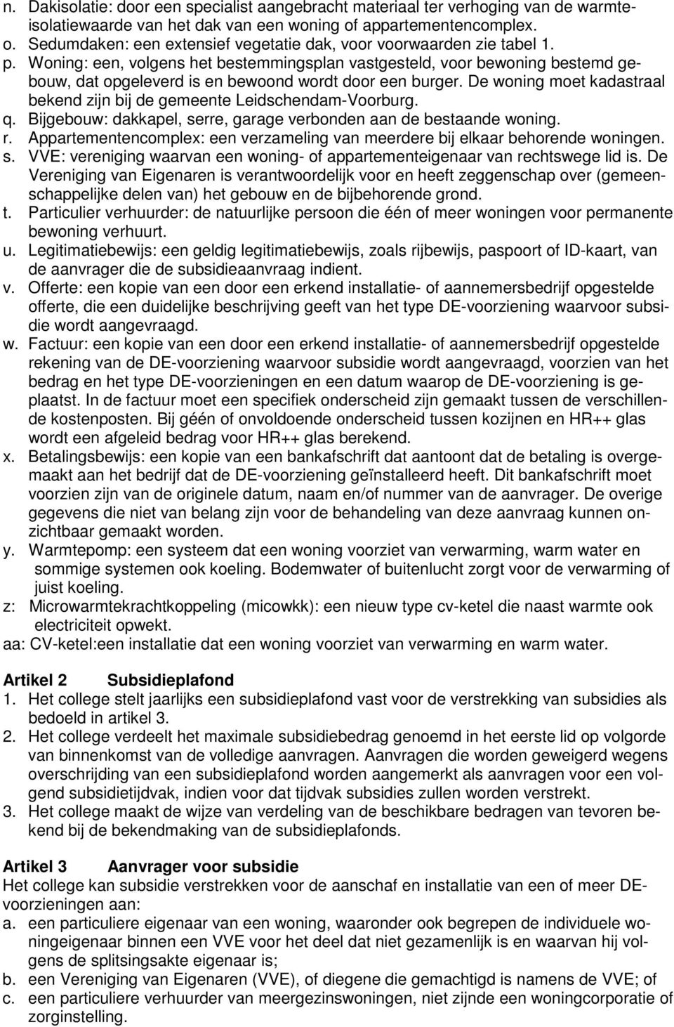 De woning moet kadastraal bekend zijn bij de gemeente Leidschendam-Voorburg. q. Bijgebouw: dakkapel, serre, garage verbonden aan de bestaande woning. r.