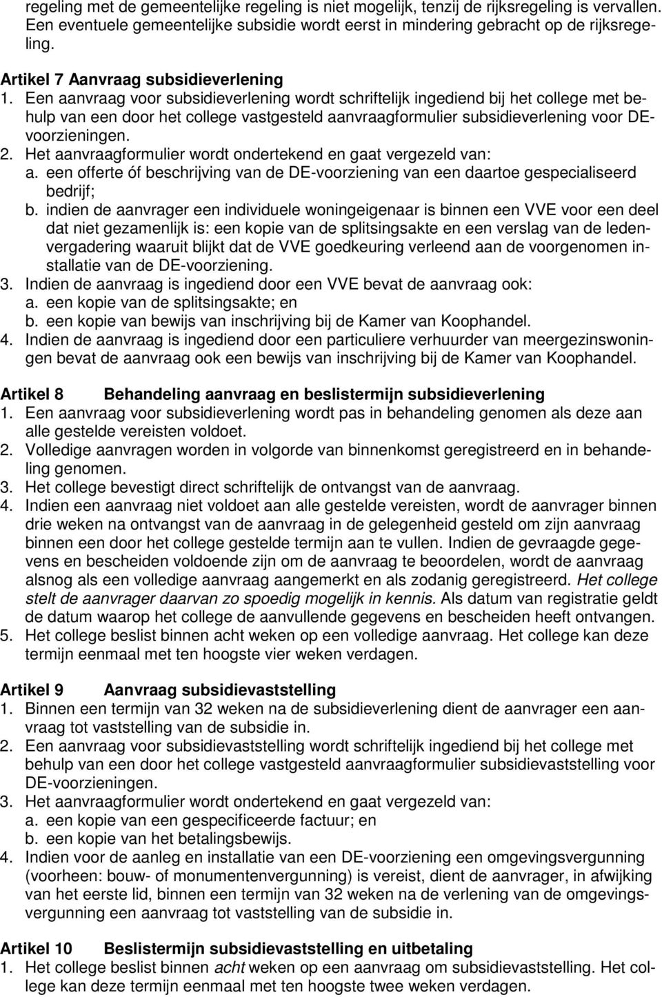 Een aanvraag voor subsidieverlening wordt schriftelijk ingediend bij het college met behulp van een door het college vastgesteld aanvraagformulier subsidieverlening voor DEvoorzieningen. 2.