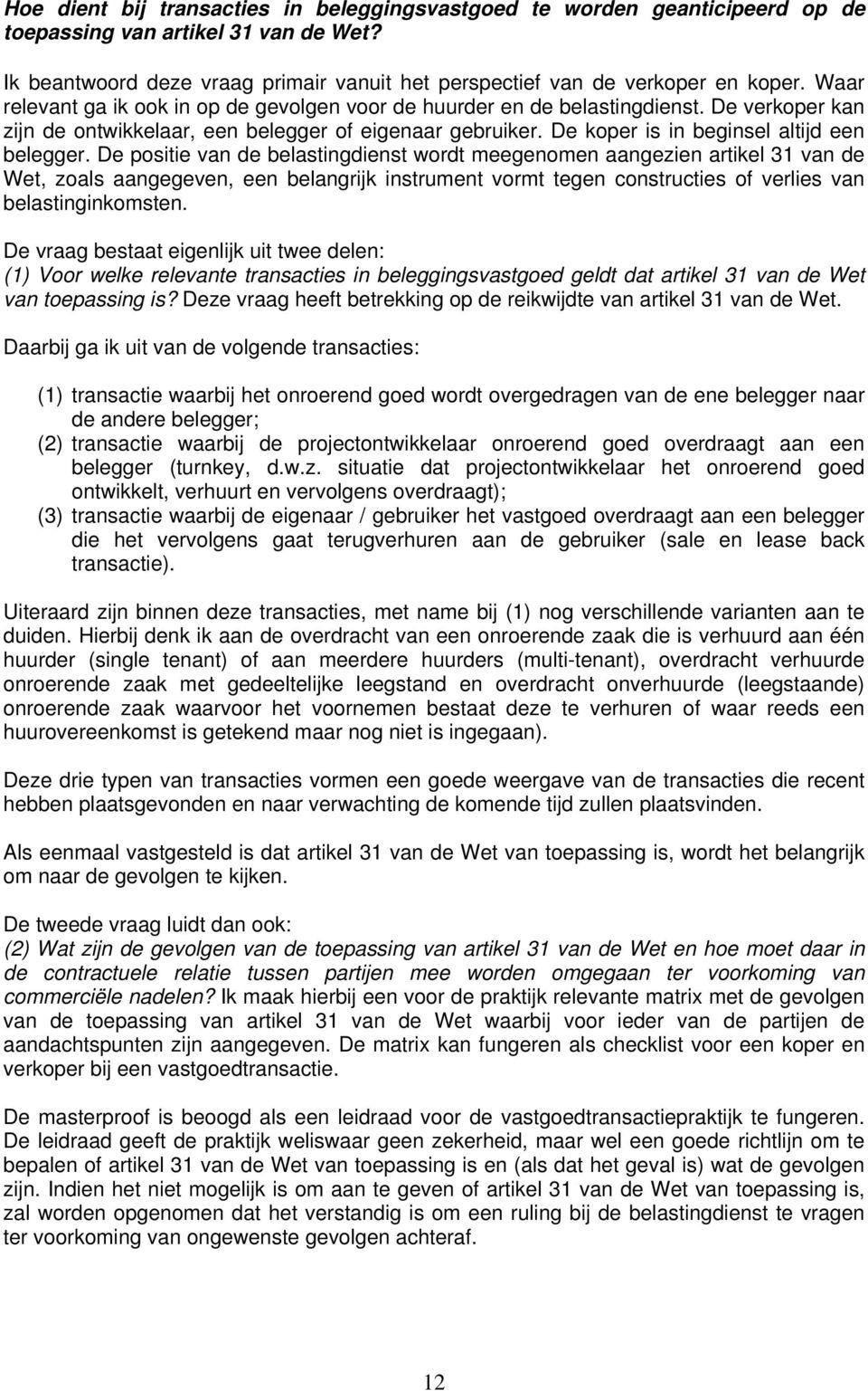 De positie van de belastingdienst wordt meegenomen aangezien artikel 31 van de Wet, zoals aangegeven, een belangrijk instrument vormt tegen constructies of verlies van belastinginkomsten.