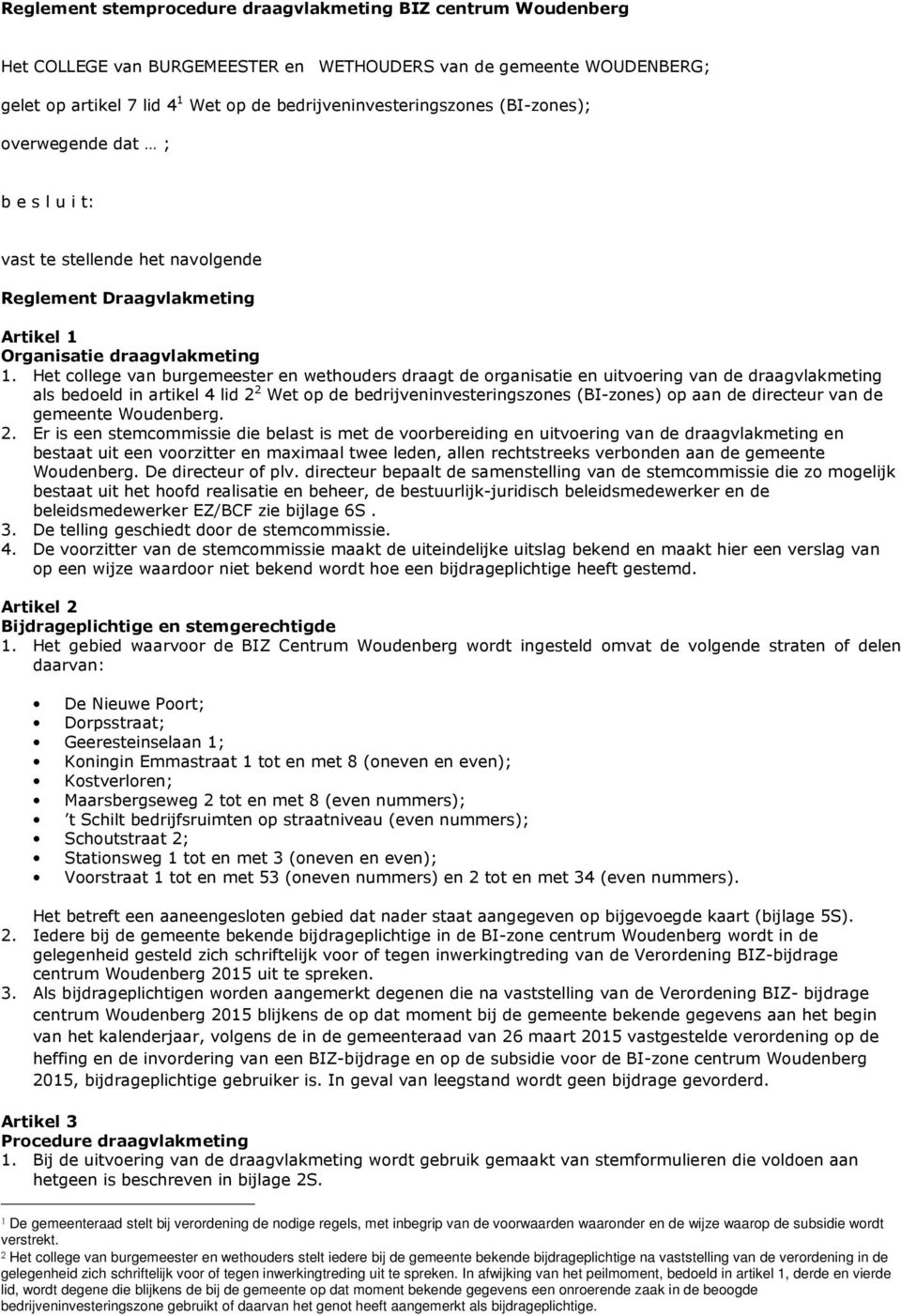 Het college van burgemeester en wethouders draagt de organisatie en uitvoering van de draagvlakmeting als bedoeld in artikel 4 lid 2 2 Wet op de bedrijveninvesteringszones (BI-zones) op aan de