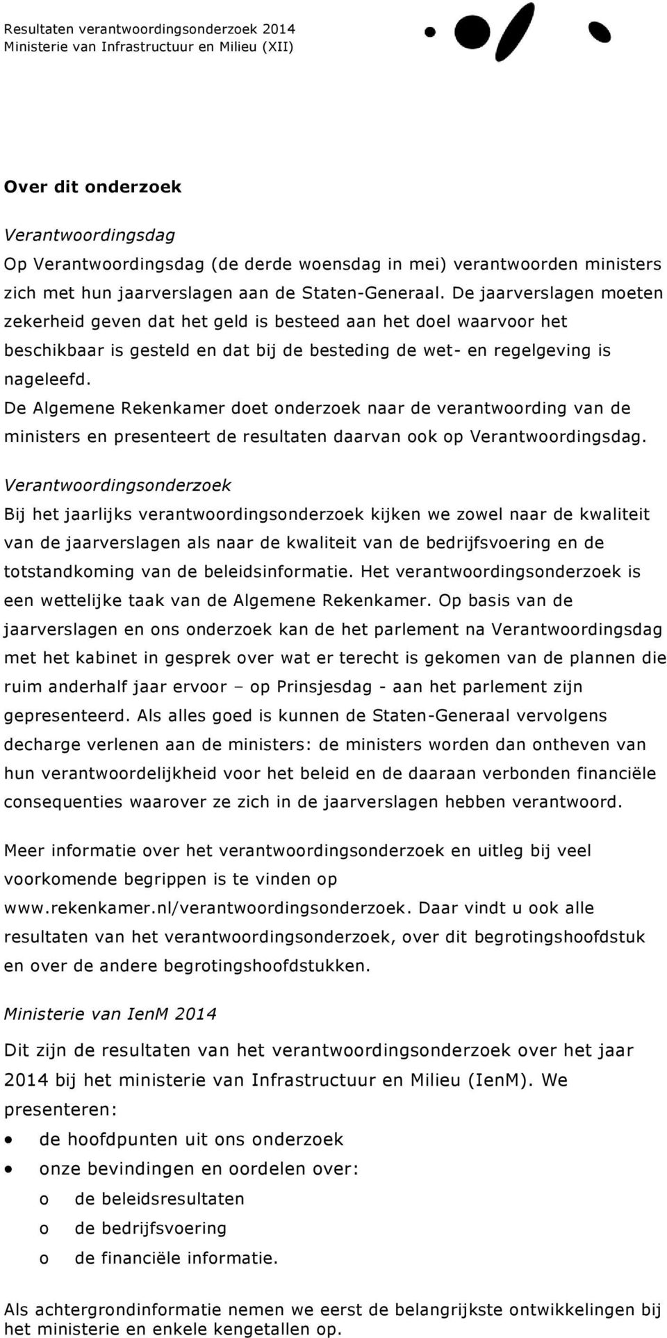 De Algemene Rekenkamer doet onderzoek naar de verantwoording van de ministers en presenteert de resultaten daarvan ook op Verantwoordingsdag.