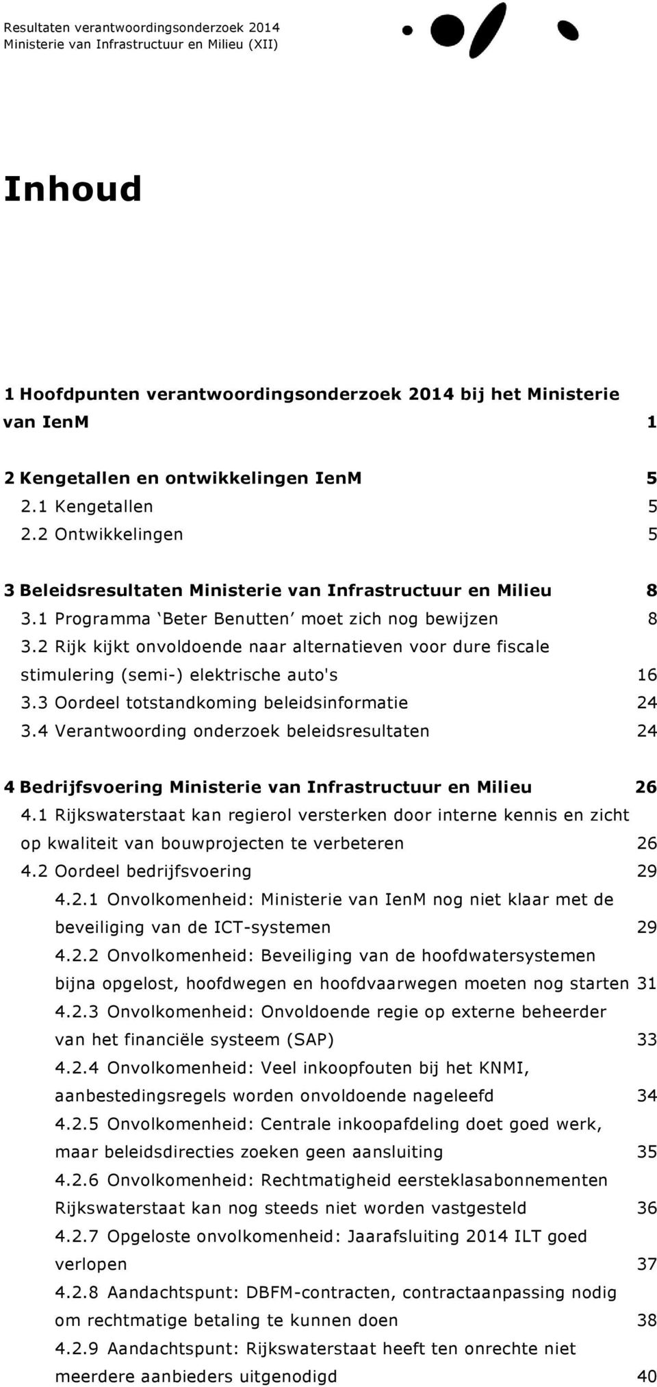 2 Rijk kijkt onvoldoende naar alternatieven voor dure fiscale stimulering (semi-) elektrische auto's 16 3.3 Oordeel totstandkoming beleidsinformatie 24 3.