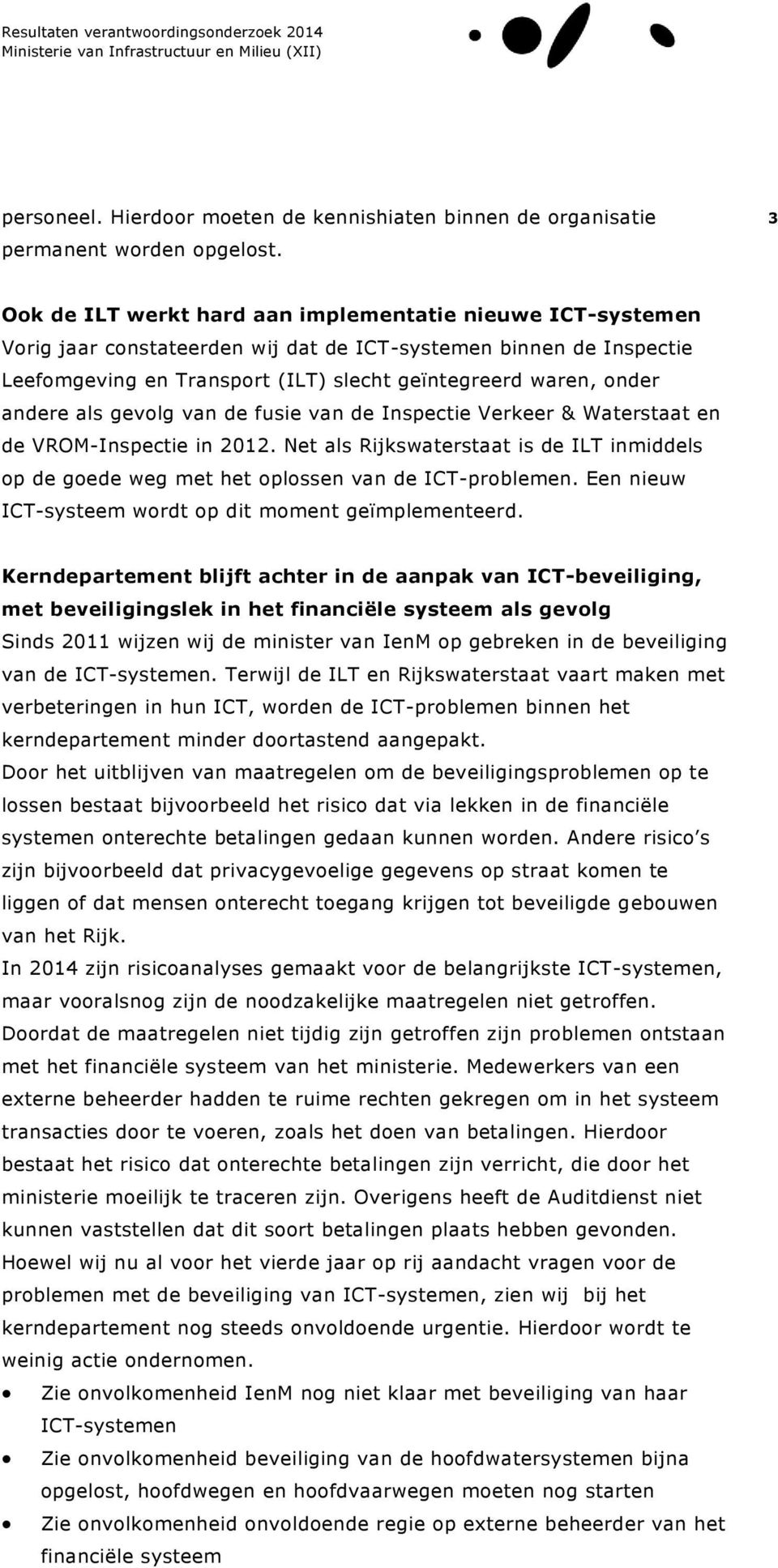 andere als gevolg van de fusie van de Inspectie Verkeer & Waterstaat en de VROM-Inspectie in 2012. Net als Rijkswaterstaat is de ILT inmiddels op de goede weg met het oplossen van de ICT-problemen.