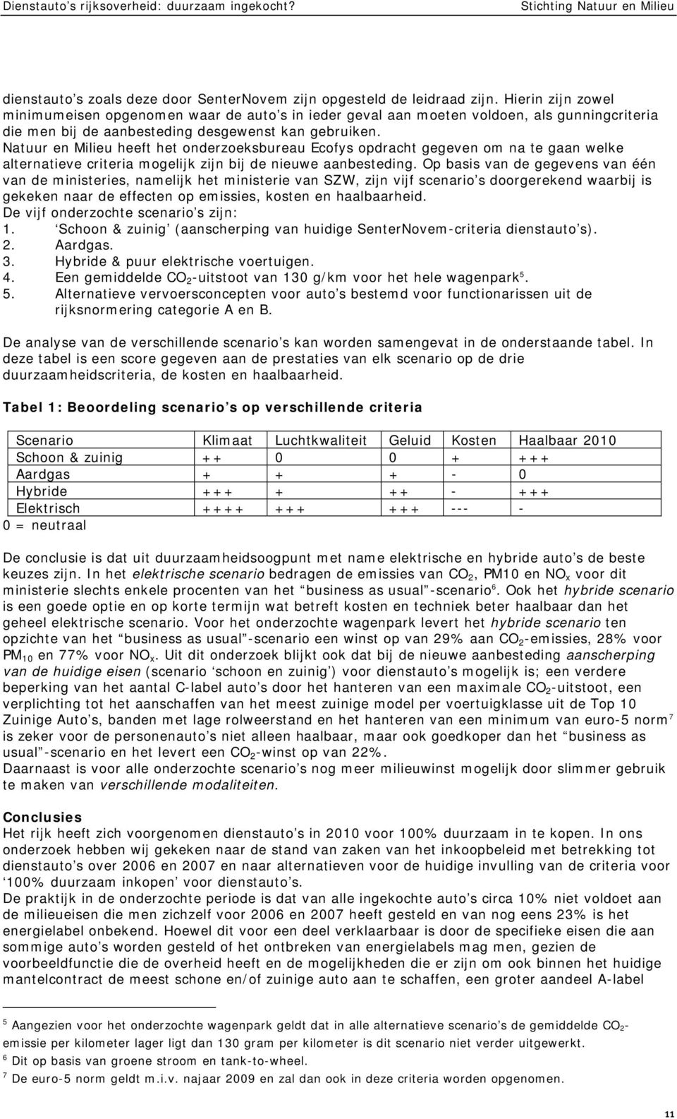 Natuur en Milieu heeft het onderzoeksbureau Ecofys opdracht gegeven om na te gaan welke alternatieve criteria mogelijk zijn bij de nieuwe aanbesteding.