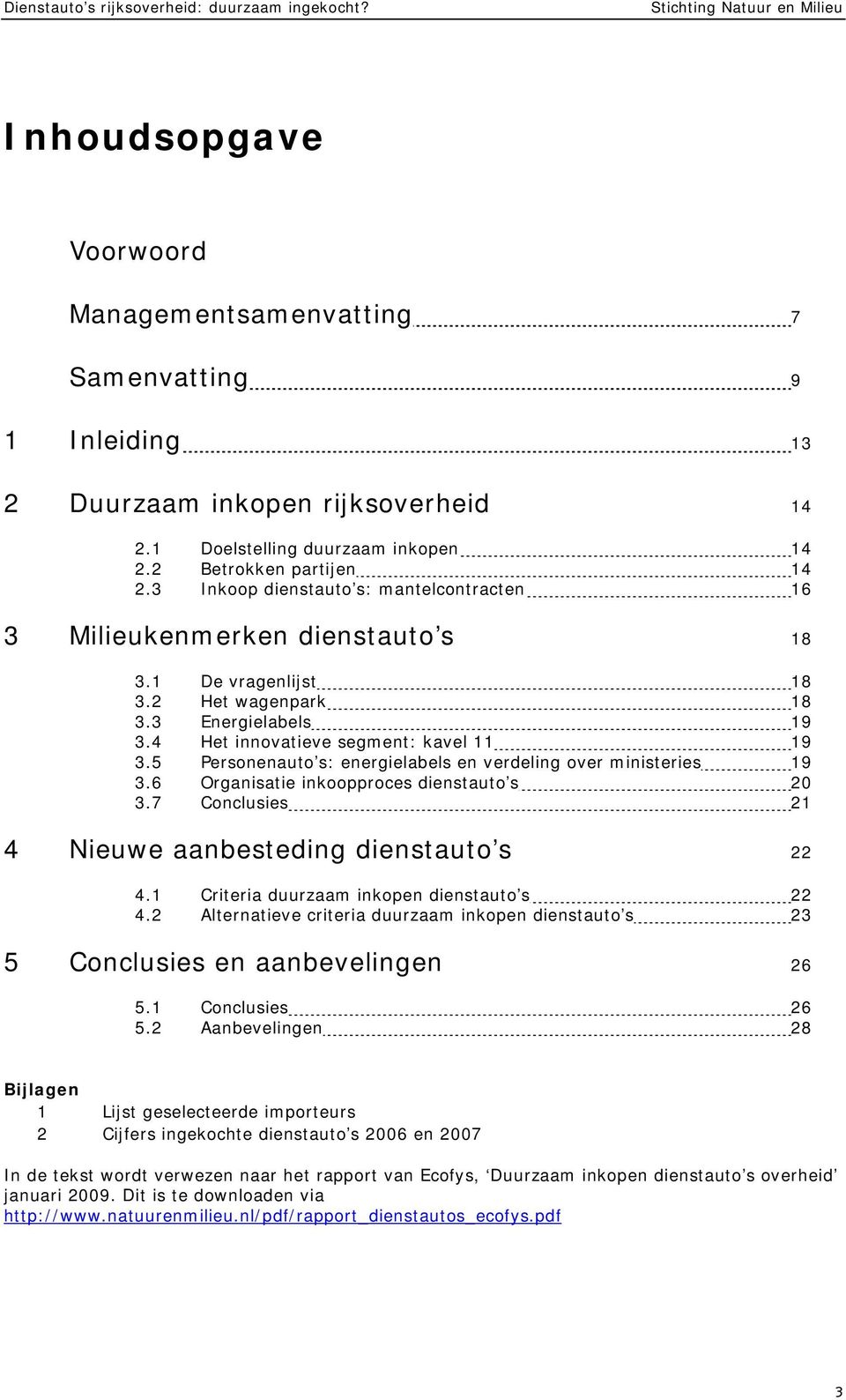 3 Energielabels 19 3.4 Het innovatieve segment: kavel 11 19 3.5 Personenauto s: energielabels en verdeling over ministeries 19 3.6 Organisatie inkoopproces dienstauto s 20 3.