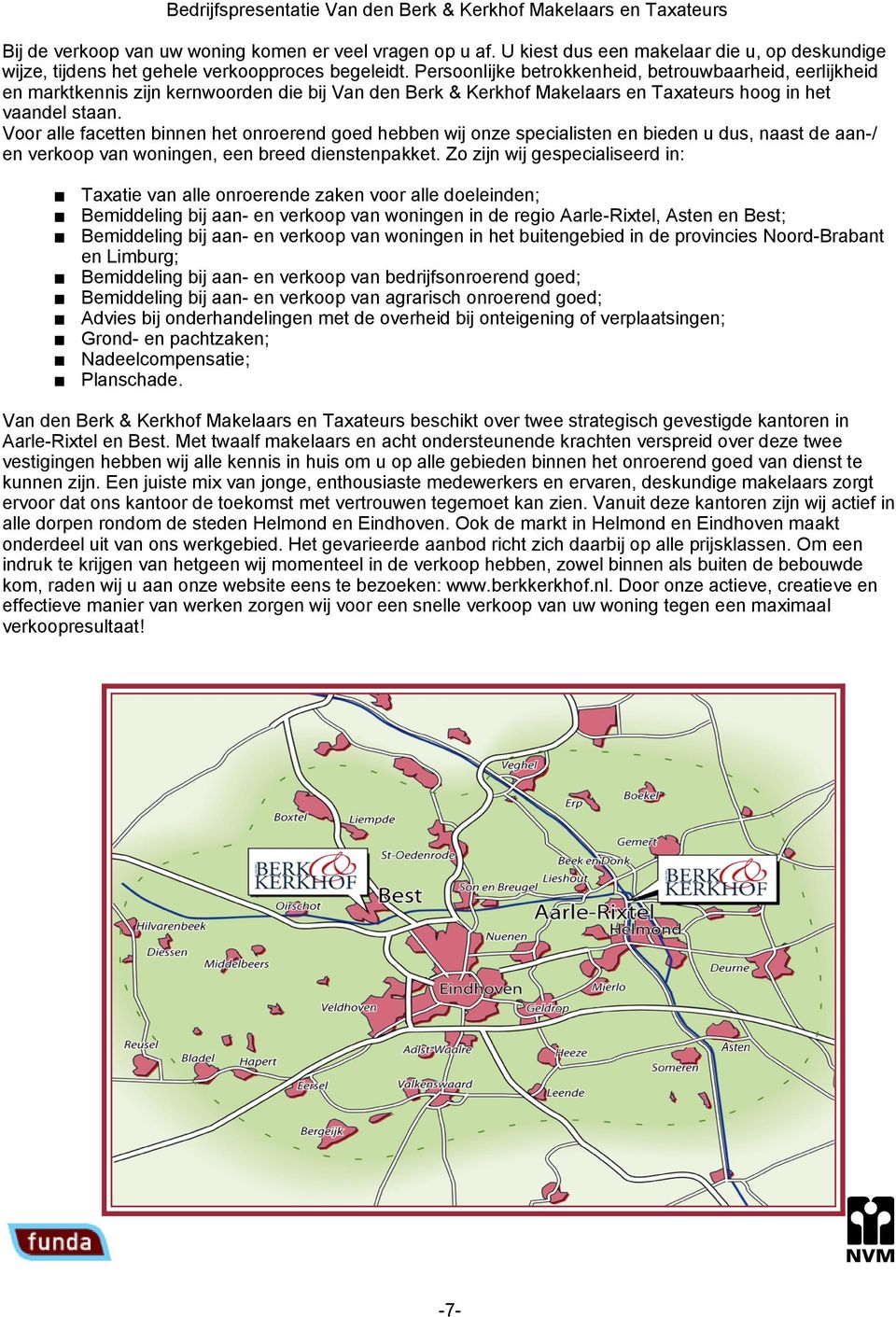 Persoonlijke betrokkenheid, betrouwbaarheid, eerlijkheid en marktkennis zijn kernwoorden die bij Van den Berk & Kerkhof Makelaars en Taxateurs hoog in het vaandel staan.