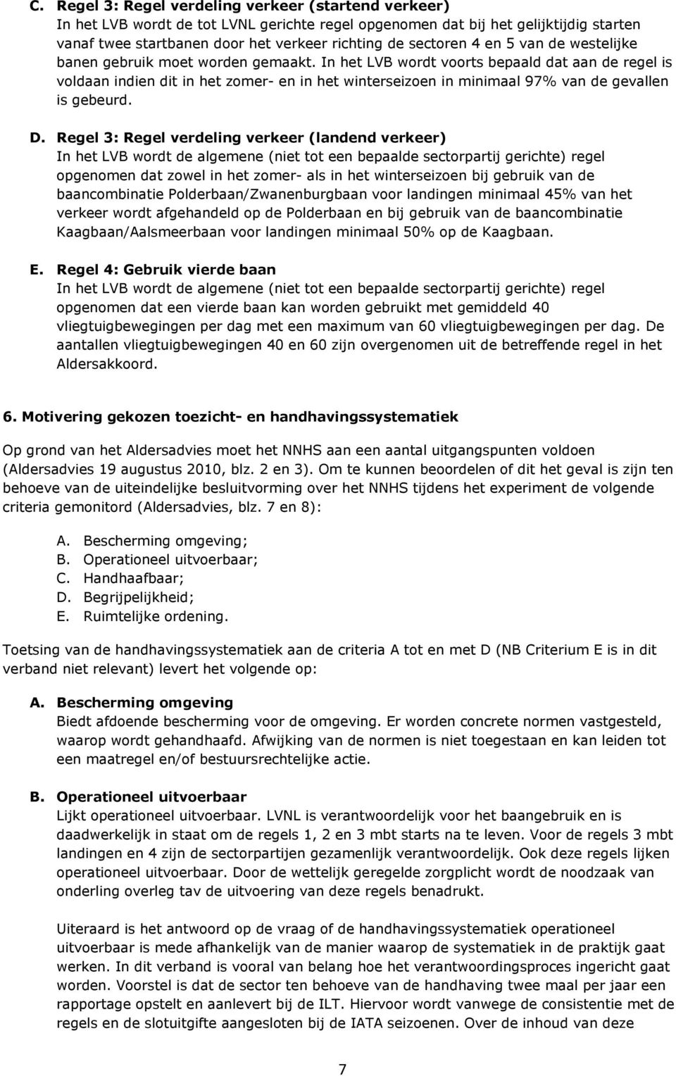 In het LVB wordt voorts bepaald dat aan de regel is voldaan indien dit in het zomer- en in het winterseizoen in minimaal 97% van de gevallen is gebeurd. D.